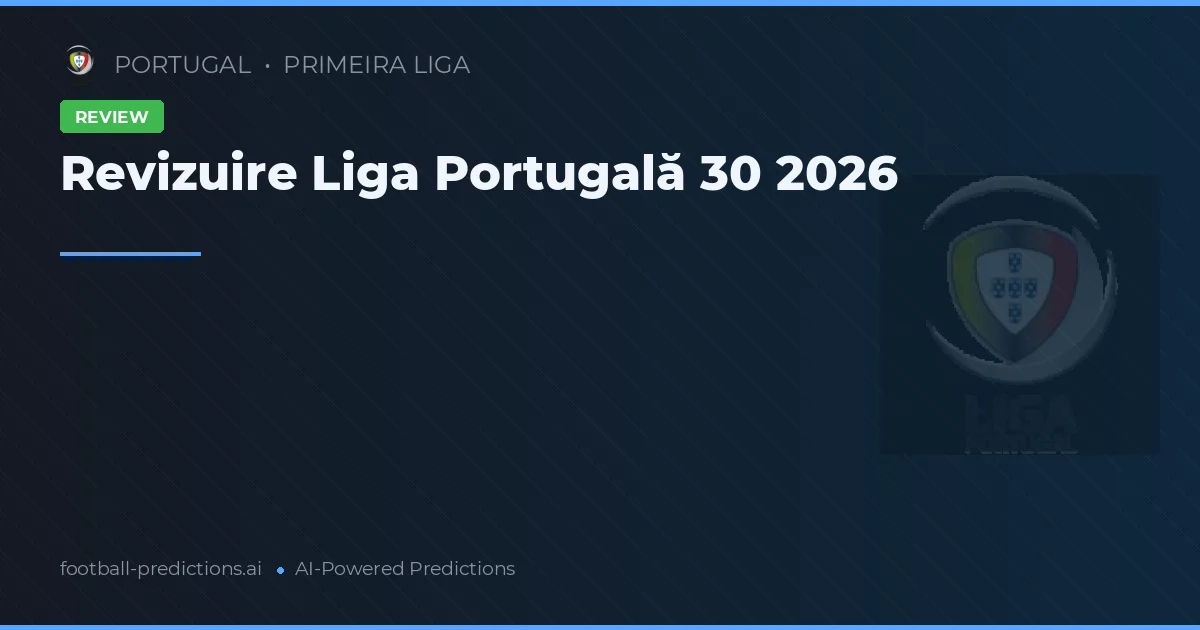 Revizuire Liga Portugală 30 2026