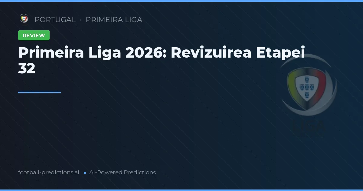 Primeira Liga 2026: Revizuirea Etapei 32
