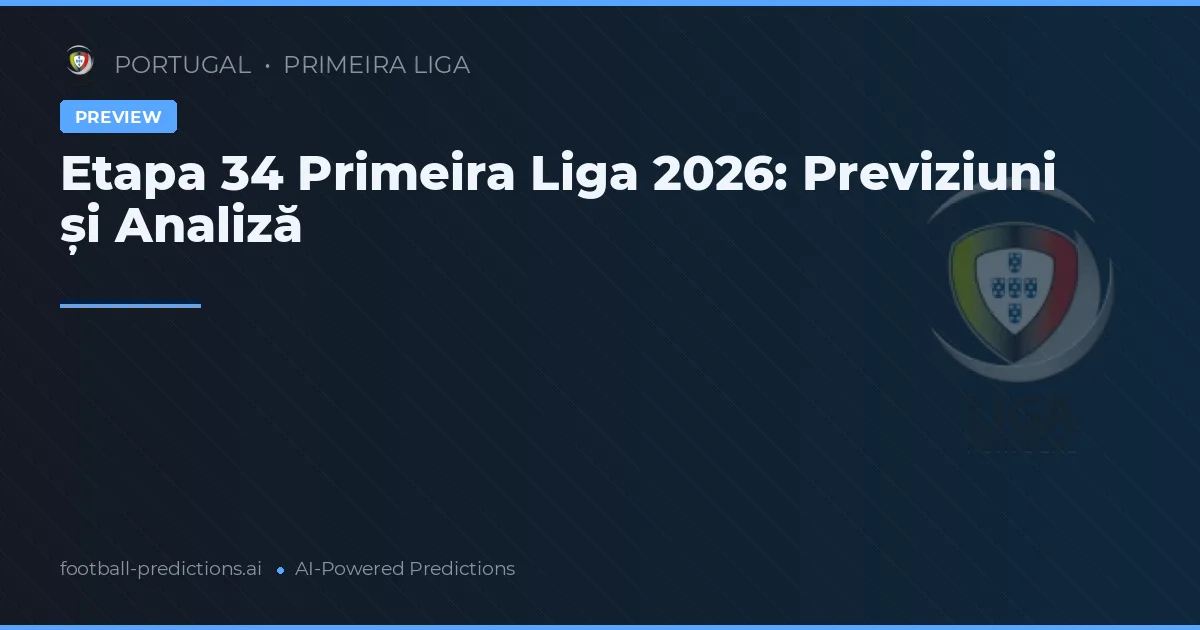 Etapa 34 Primeira Liga 2026: Previziuni și Analiză