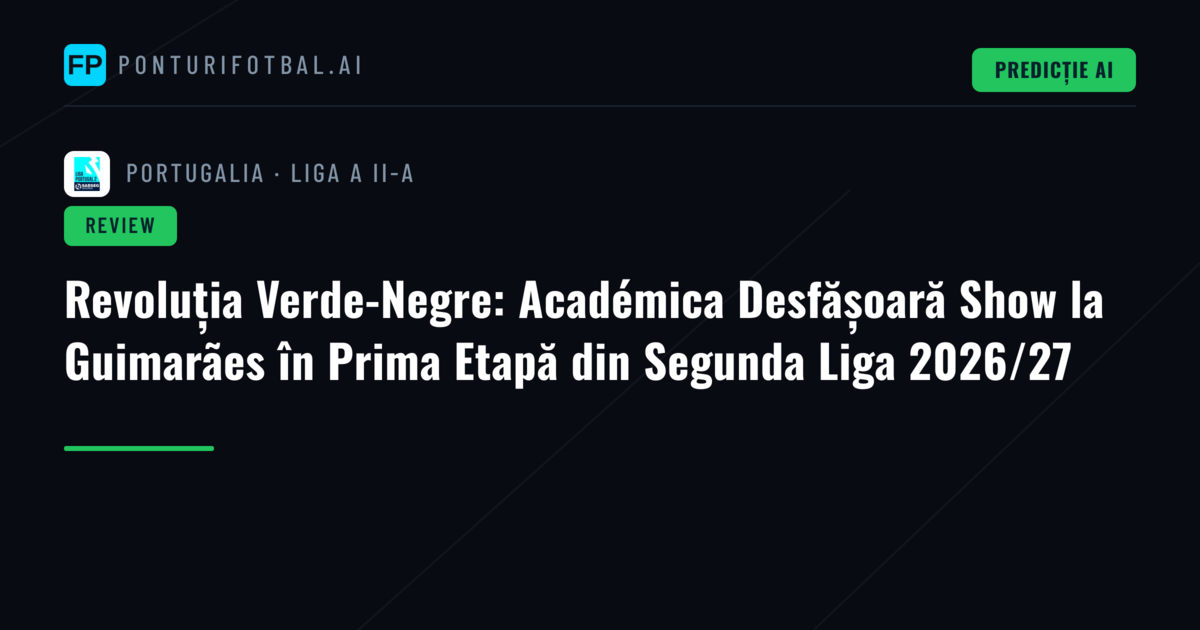 Revoluția Verde-Negre: Académica Desfășoară Show la Guimarães în Prima Etapă din Segunda Liga 2026/27