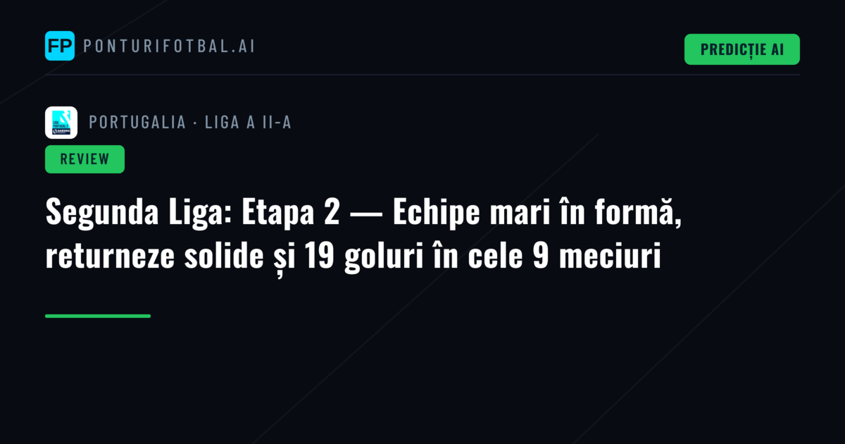 Segunda Liga: Etapa 2 — Echipe mari în formă, returneze solide și 19 goluri în cele 9 meciuri