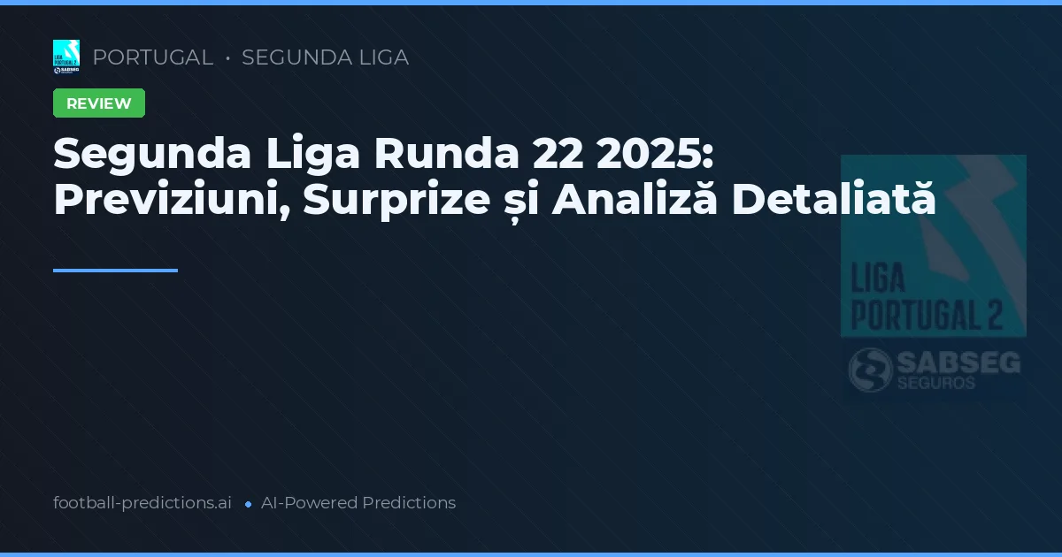 Segunda Liga Runda 22 2025: Previziuni, Surprize și Analiză Detaliată