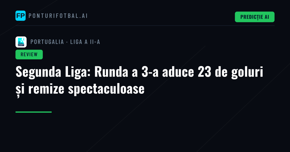 Segunda Liga: Runda a 3-a aduce 23 de goluri și remize spectaculoase