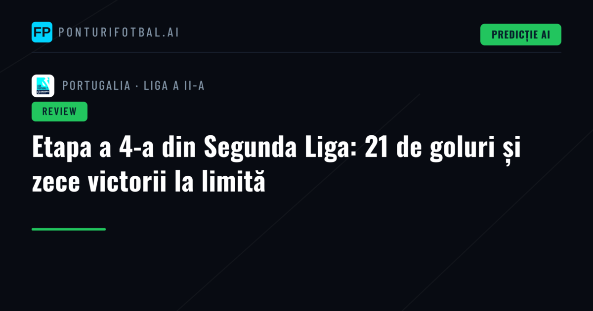 Etapa a 4-a din Segunda Liga: 21 de goluri și zece victorii la limită