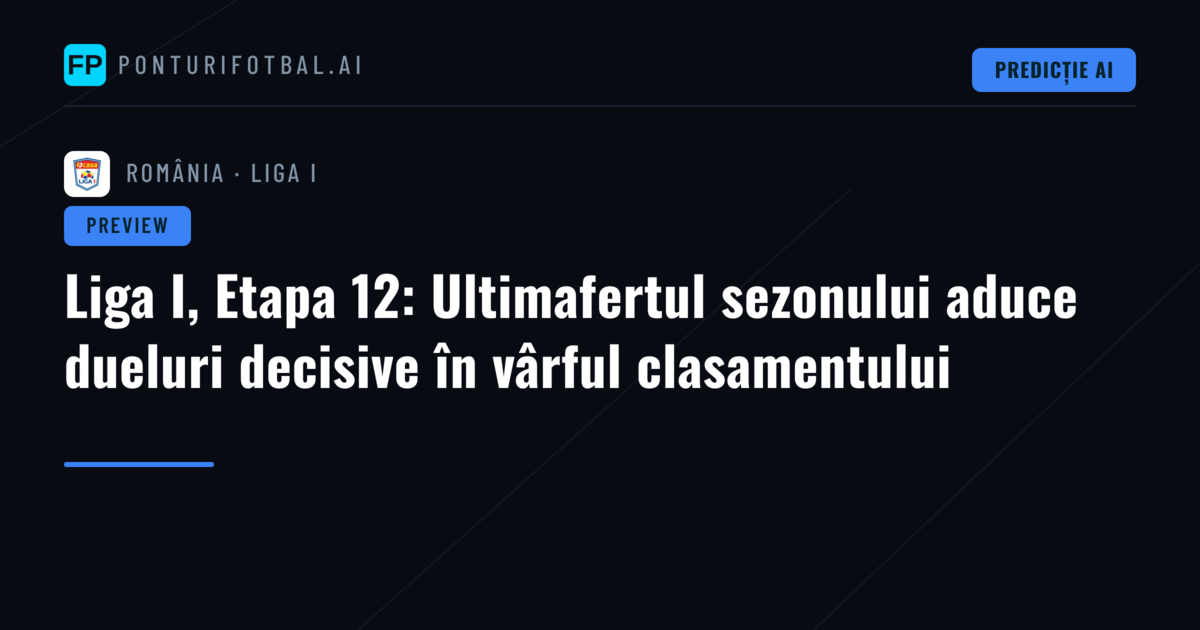 Liga I, Etapa 12: Ultimafertul sezonului aduce dueluri decisive în vârful clasamentului