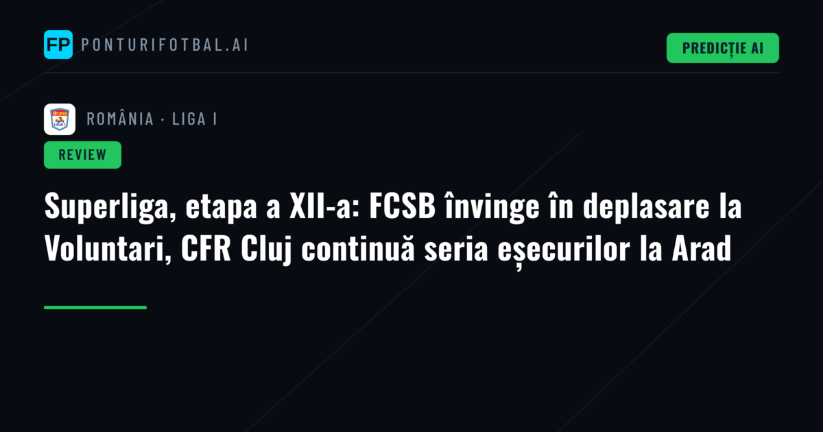 Superliga, etapa a XII-a: FCSB învinge în deplasare la Voluntari, CFR Cluj continuă seria eșecurilor la Arad