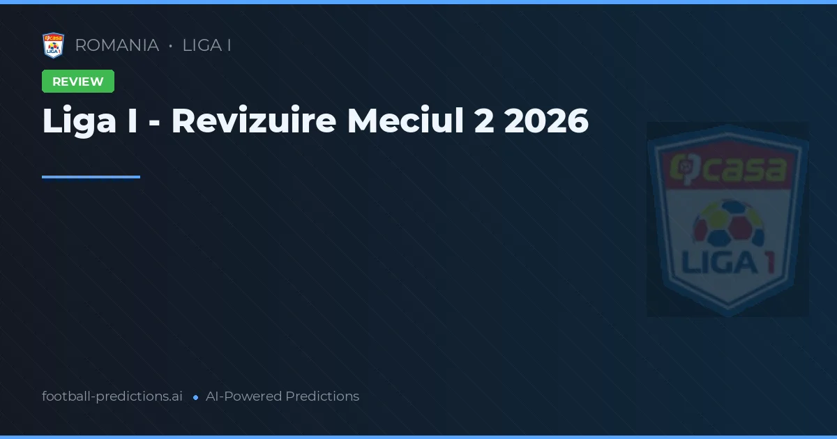 Liga I - Revizuire Meciul 2 2026