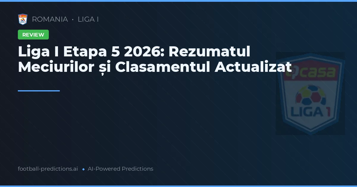 Liga I Etapa 5 2026: Rezumatul Meciurilor și Clasamentul Actualizat
