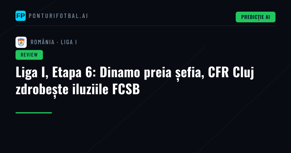 Liga I, Etapa 6: Dinamo preia șefia, CFR Cluj zdrobește iluziile FCSB