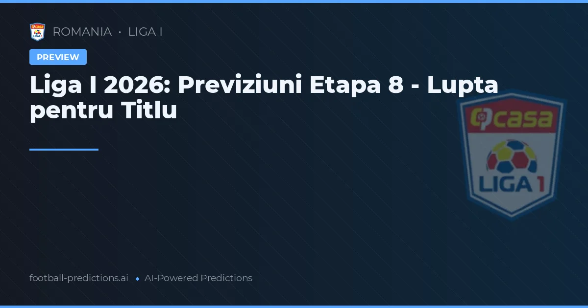 Liga I 2026: Previziuni Etapa 8 - Lupta pentru Titlu
