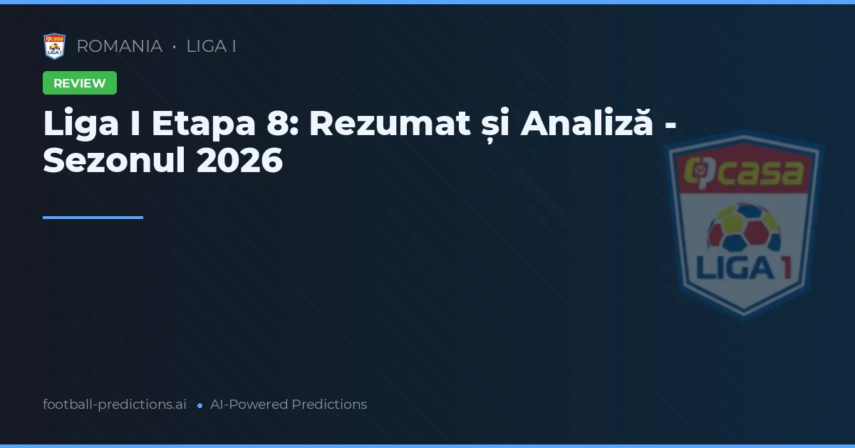 Liga I Etapa 8: Rezumat și Analiză - Sezonul 2026