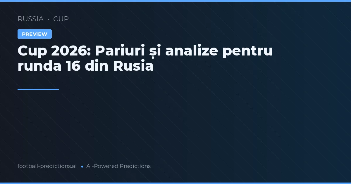 Cup 2026: Pariuri și analize pentru runda 16 din Rusia