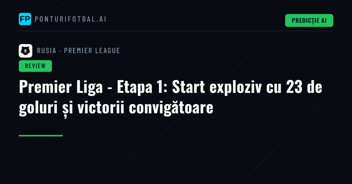 Premier Liga - Etapa 1: Start exploziv cu 23 de goluri și victorii convigătoare