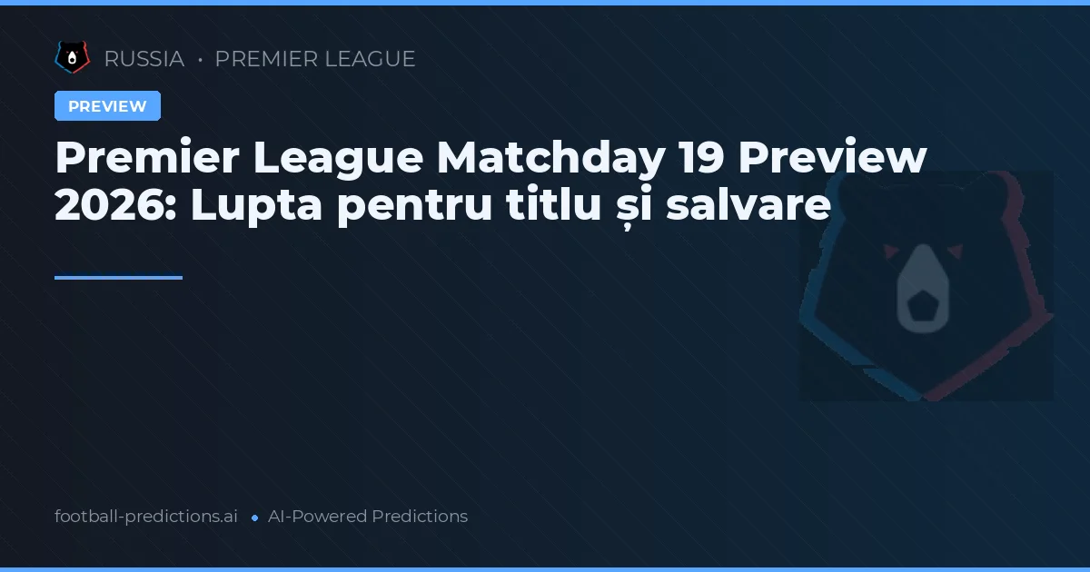 Premier League Matchday 19 Preview 2026: Lupta pentru titlu și salvare