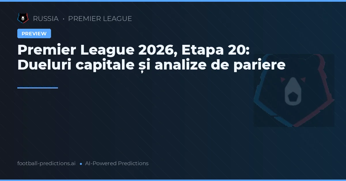 Premier League 2026, Etapa 20: Dueluri capitale și analize de pariere
