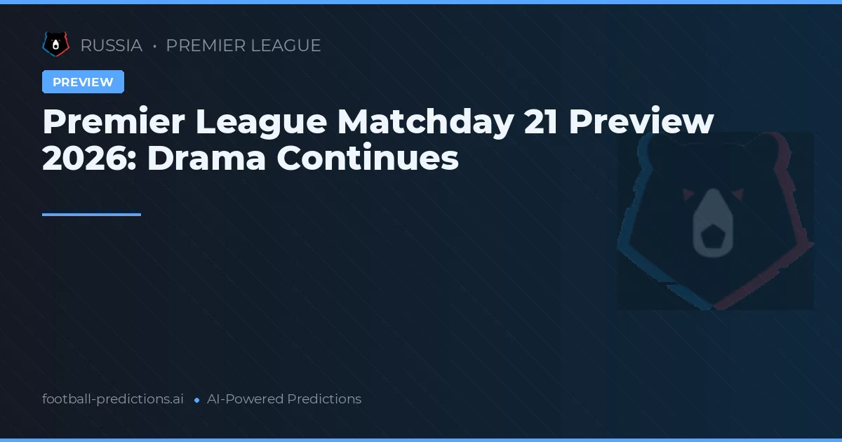 Premier League Matchday 21 Preview 2026: Drama Continues