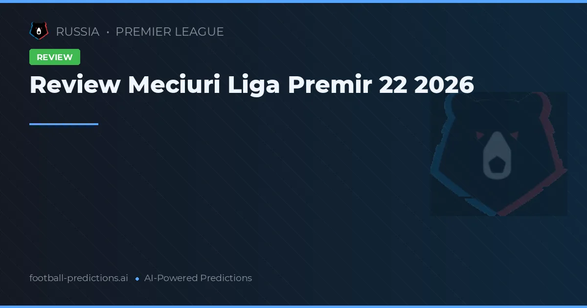 Review Meciuri Liga Premir 22 2026