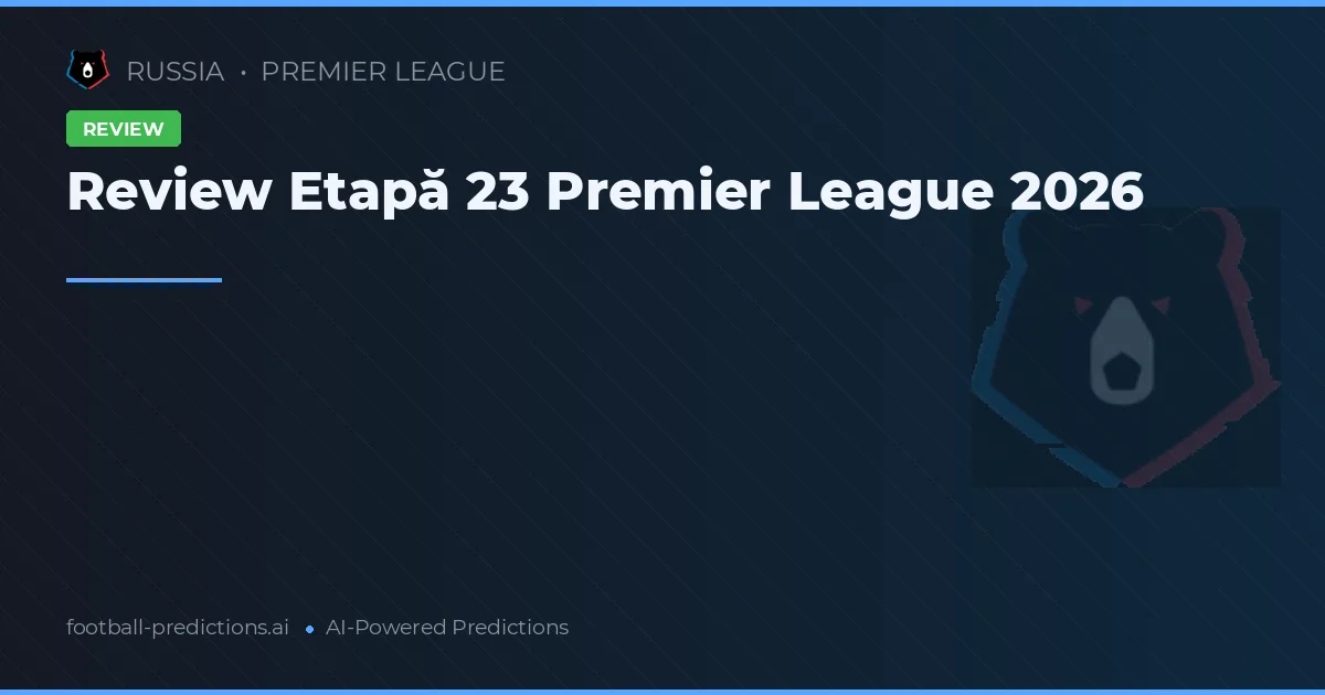 Review Etapă 23 Premier League 2026