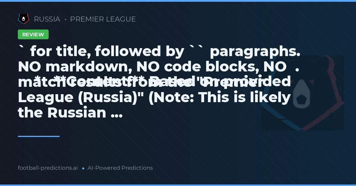 ` for title, followed by `` paragraphs. NO markdown, NO code blocks, NO  .
    *   **Content:** Based on provided match results from the "Premier League (Russia)" (Note: This is likely the Russian ...