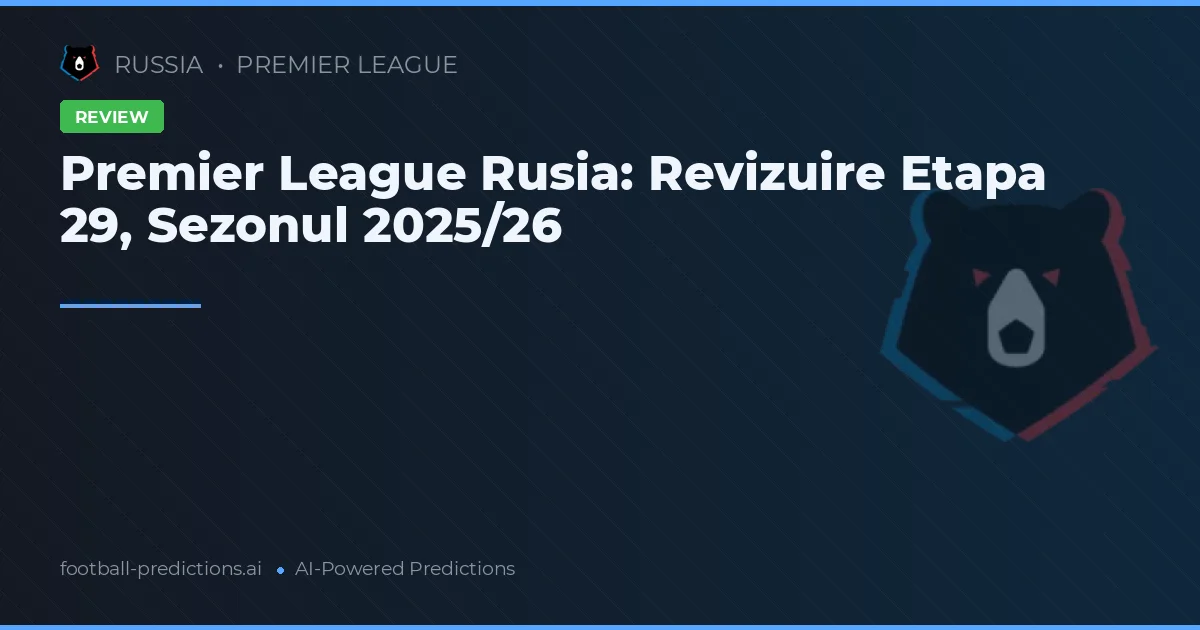 Premier League Rusia: Revizuire Etapa 29, Sezonul 2025/26