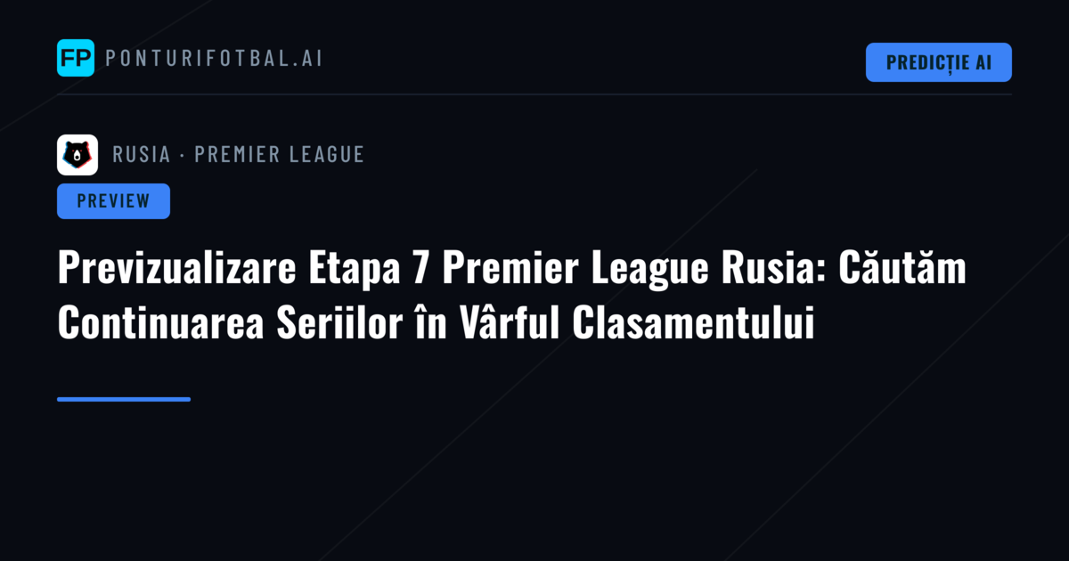 Previzualizare Etapa 7 Premier League Rusia: Căutăm Continuarea Seriilor în Vârful Clasamentului