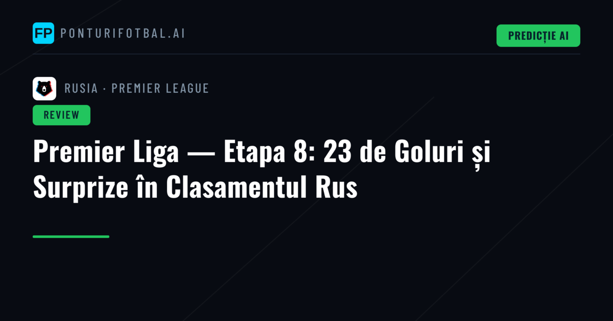 Premier Liga — Etapa 8: 23 de Goluri și Surprize în Clasamentul Rus