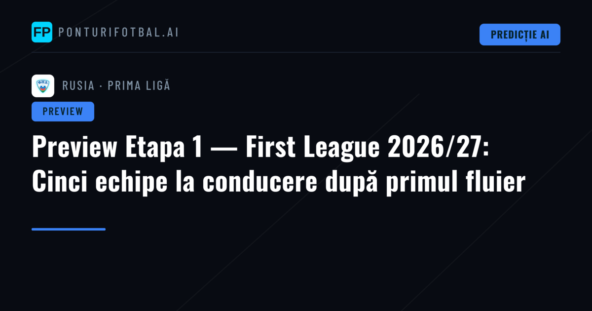 Preview Etapa 1 — First League 2026/27: Cinci echipe la conducere după primul fluier