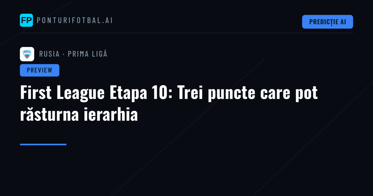First League Etapa 10: Trei puncte care pot răsturna ierarhia