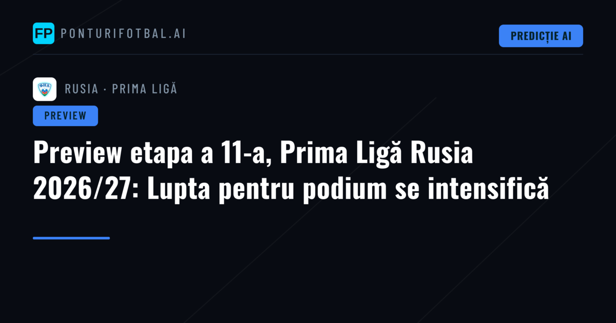 Preview etapa a 11-a, Prima Ligă Rusia 2026/27: Lupta pentru podium se intensifică