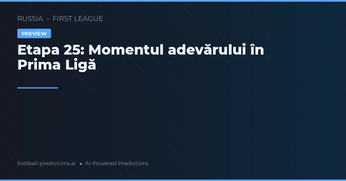 Etapa 25: Momentul adevărului în Prima Ligă
