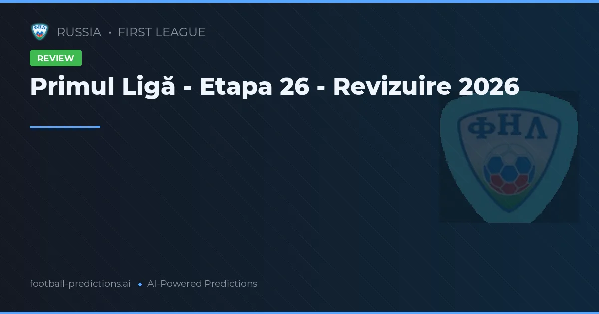 Primul Ligă - Etapa 26 - Revizuire 2026