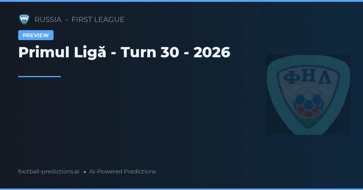 Primul Ligă - Turn 30 - 2026