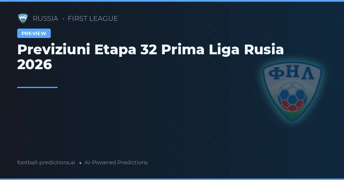 Previziuni Etapa 32 Prima Liga Rusia 2026