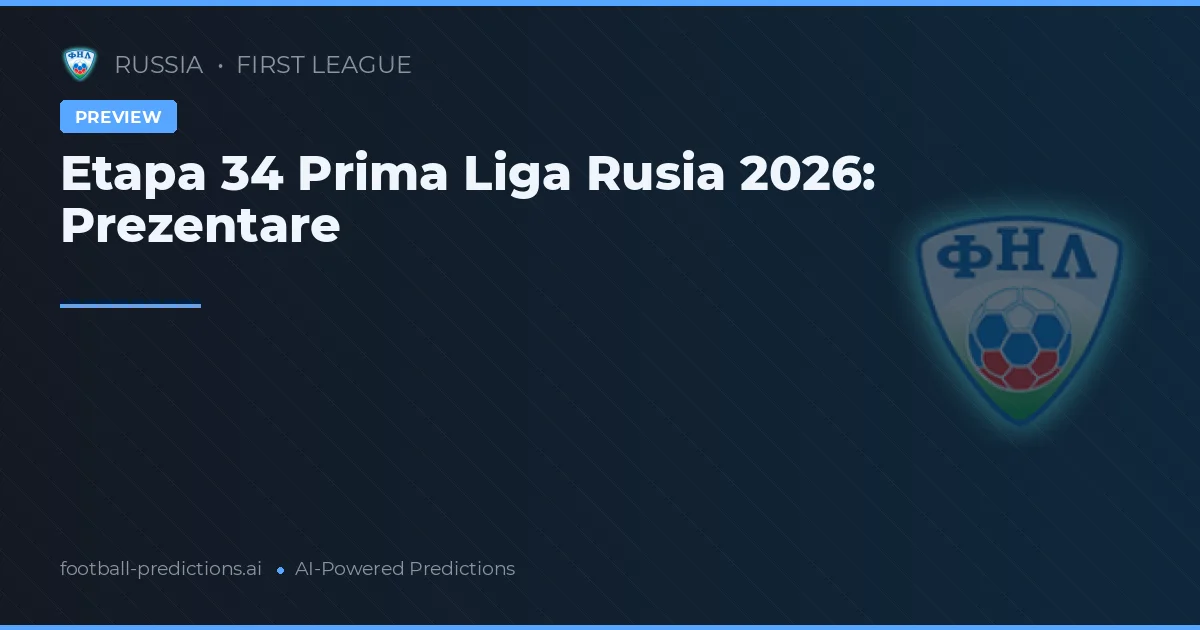 Etapa 34 Prima Liga Rusia 2026: Prezentare
