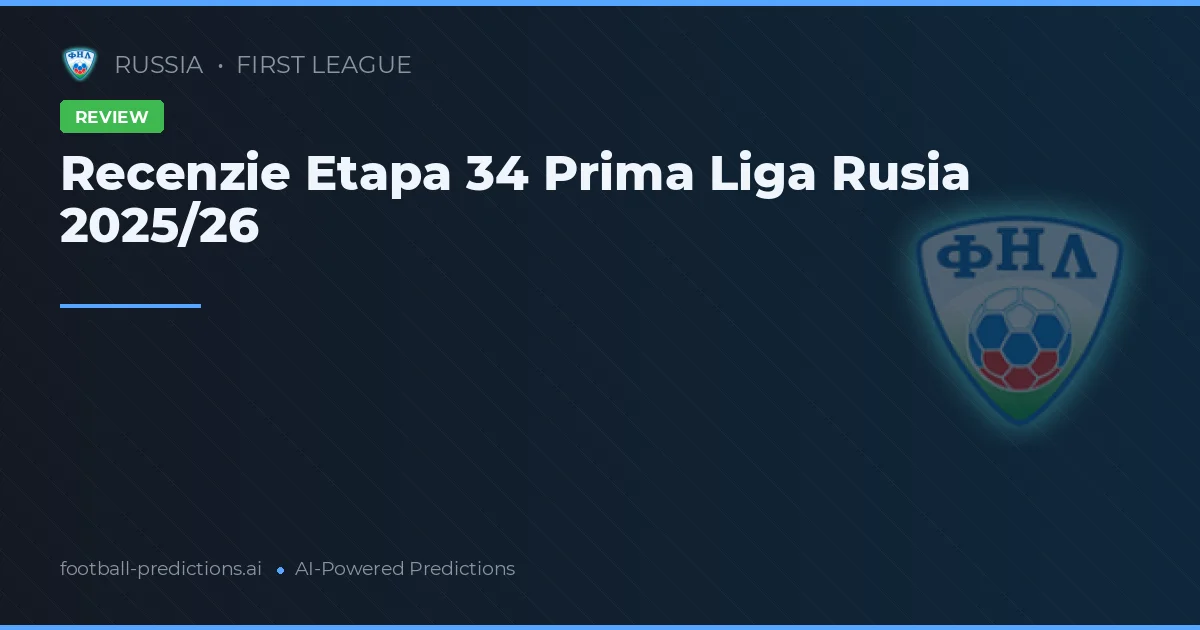 Recenzie Etapa 34 Prima Liga Rusia 2025/26