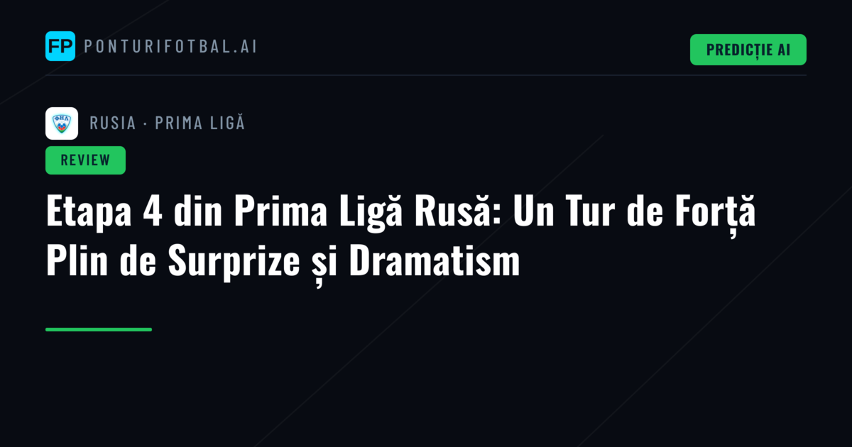 Etapa 4 din Prima Ligă Rusă: Un Tur de Forță Plin de Surprize și Dramatism