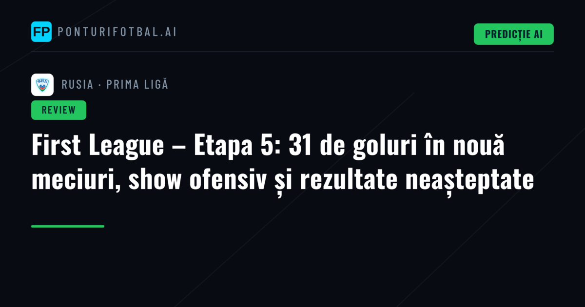 First League – Etapa 5: 31 de goluri în nouă meciuri, show ofensiv și rezultate neașteptate