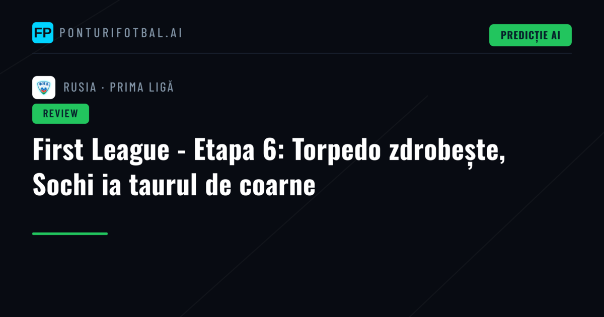 First League - Etapa 6: Torpedo zdrobește, Sochi ia taurul de coarne
