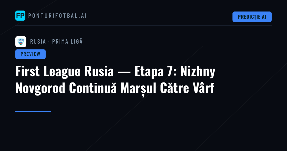 First League Rusia — Etapa 7: Nizhny Novgorod Continuă Marșul Către Vârf