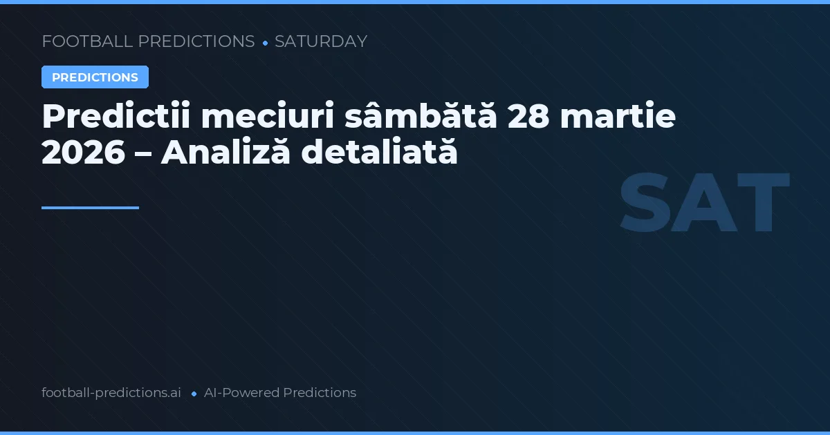 Predictii meciuri sâmbătă 28 martie 2026 – Analiză detaliată
