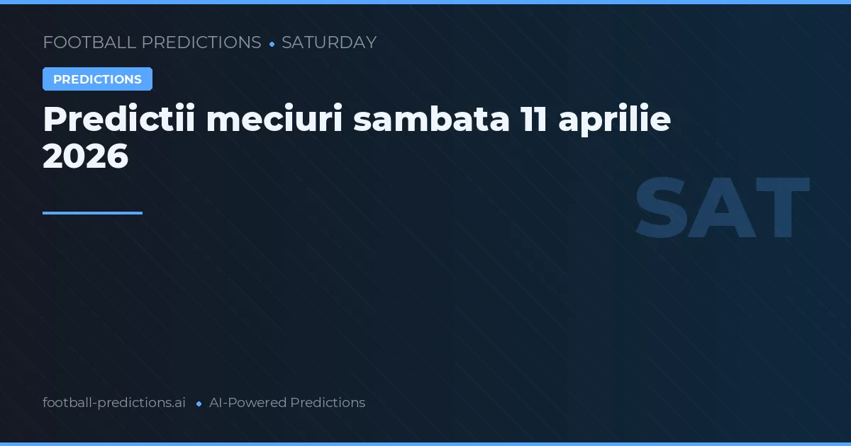 Predictii meciuri sambata 11 aprilie 2026