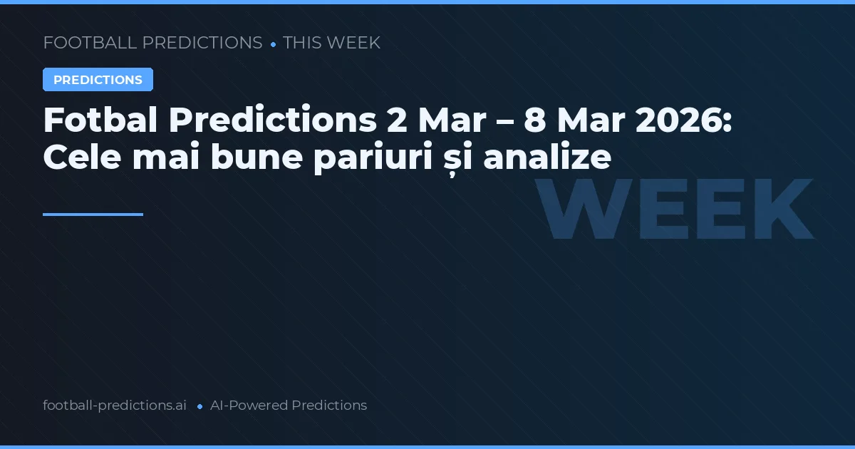 Fotbal Predictions 2 Mar – 8 Mar 2026: Cele mai bune pariuri și analize
