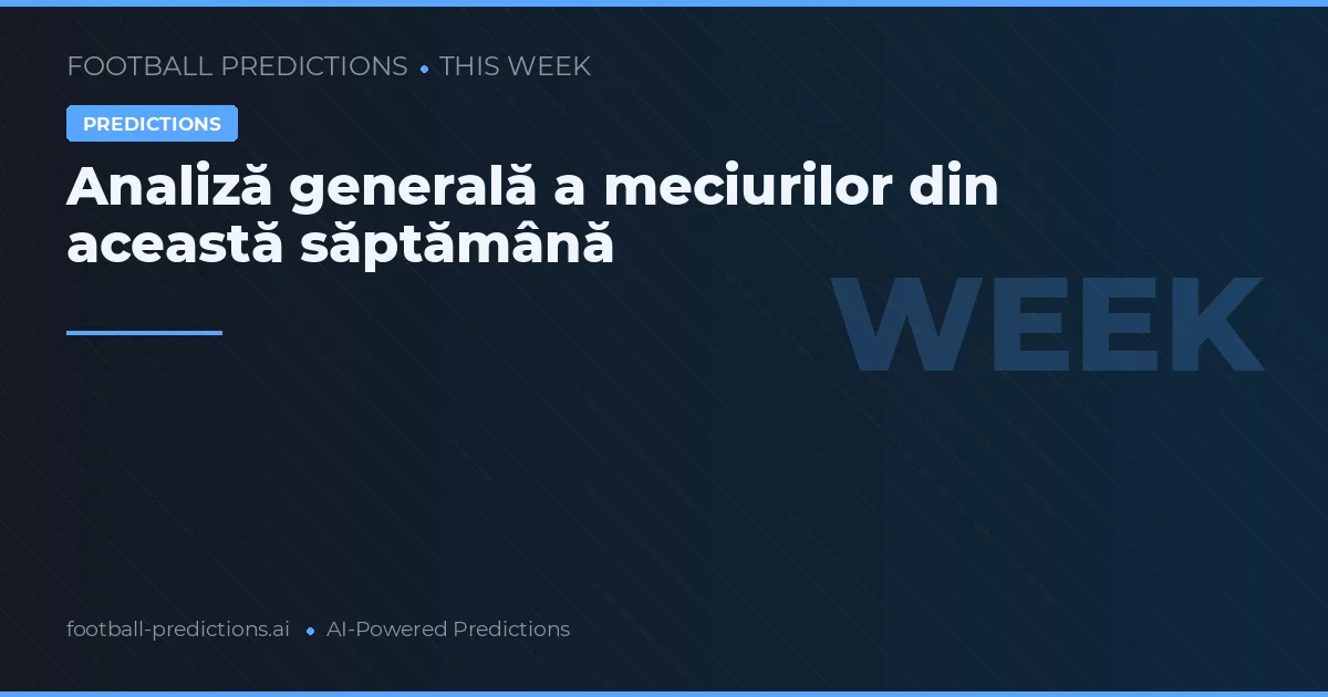 Analiză generală a meciurilor din această săptămână