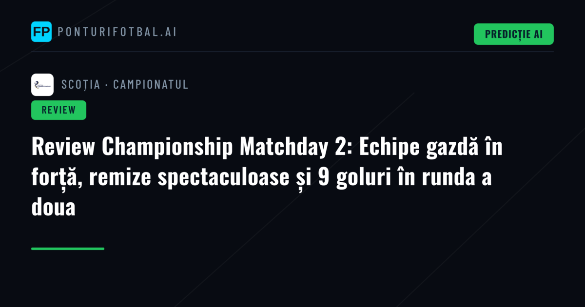 Review Championship Matchday 2: Echipe gazdă în forță, remize spectaculoase și 9 goluri în runda a doua