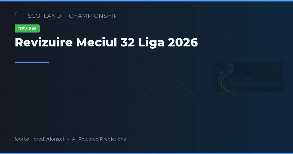 Revizuire Meciul 32 Liga 2026