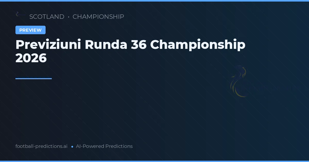 Previziuni Runda 36 Championship 2026