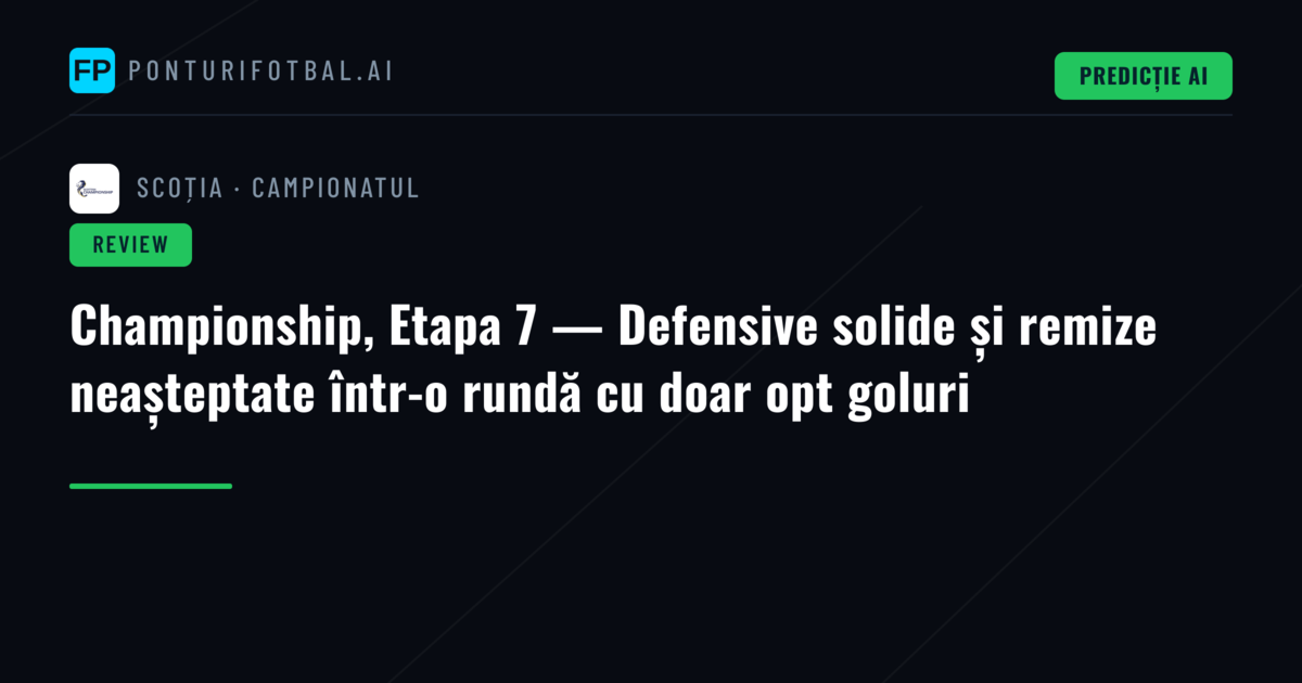 Championship, Etapa 7 — Defensive solide și remize neașteptate într-o rundă cu doar opt goluri