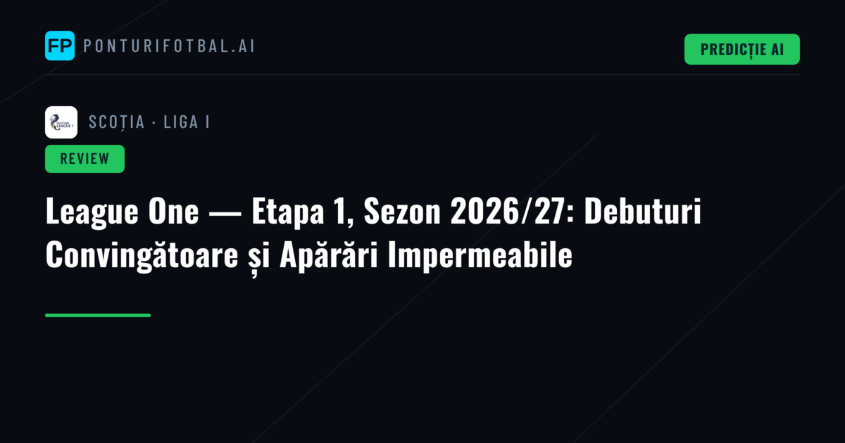 League One — Etapa 1, Sezon 2026/27: Debuturi Convingătoare și Apărări Impermeabile