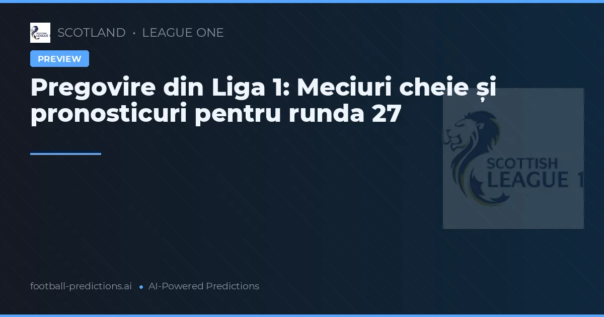 Pregovire din Liga 1: Meciuri cheie și pronosticuri pentru runda 27