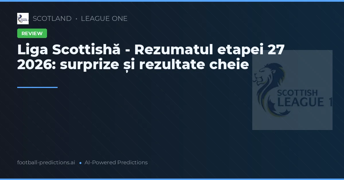 Liga Scottishă - Rezumatul etapei 27 2026: surprize și rezultate cheie